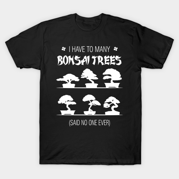 I Have To Many Bonsai Trees Said No One Ever T-Shirt by Tobias Store